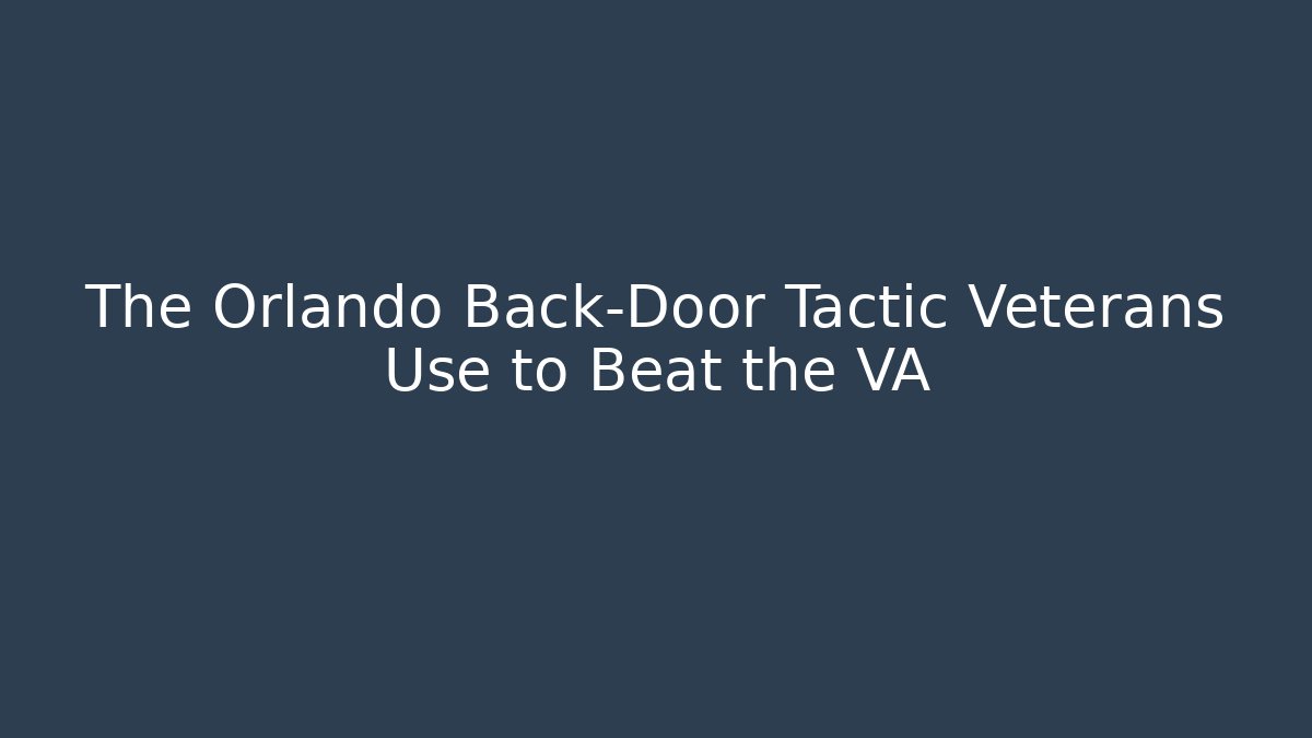 The Orlando Back-Door Tactic Veterans Use to Beat the VA