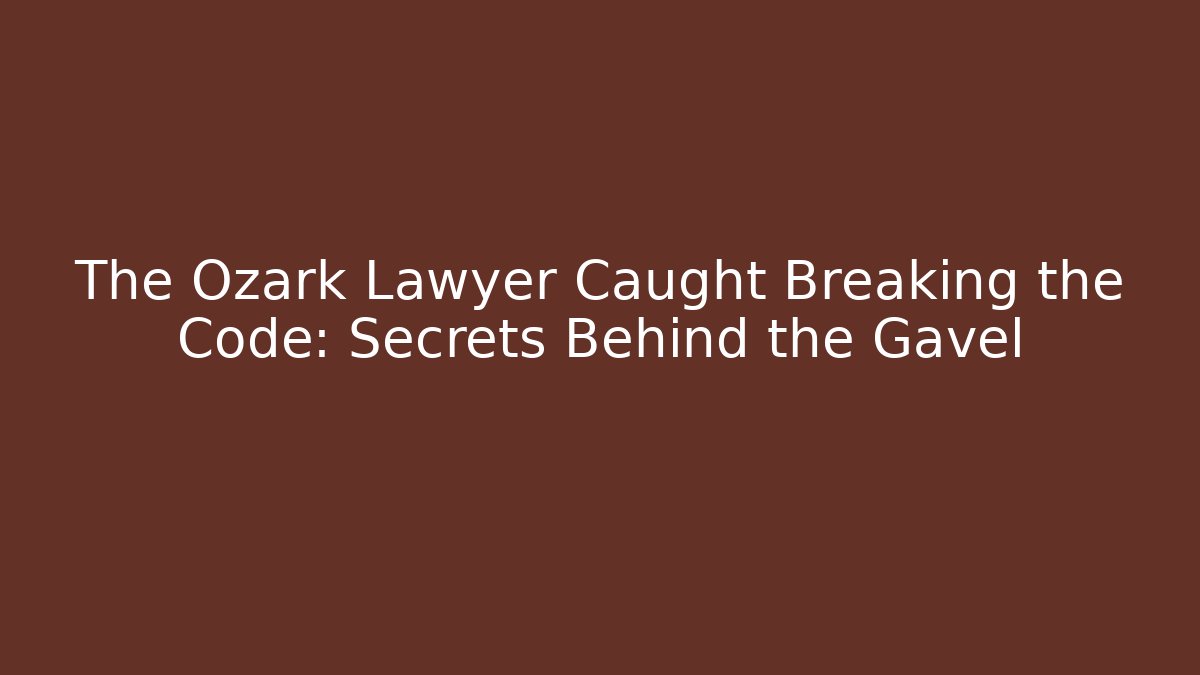 The Ozark Lawyer Caught Breaking the Code: Secrets Behind the Gavel