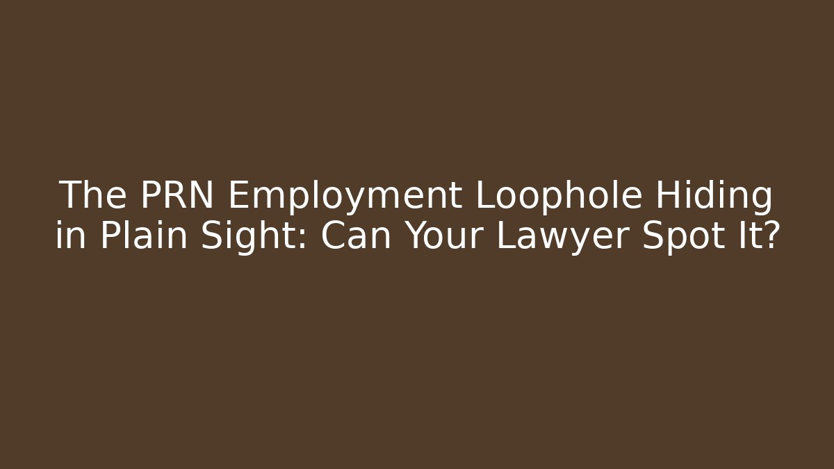 The PRN Employment Loophole Hiding in Plain Sight: Can Your Lawyer Spot It?
