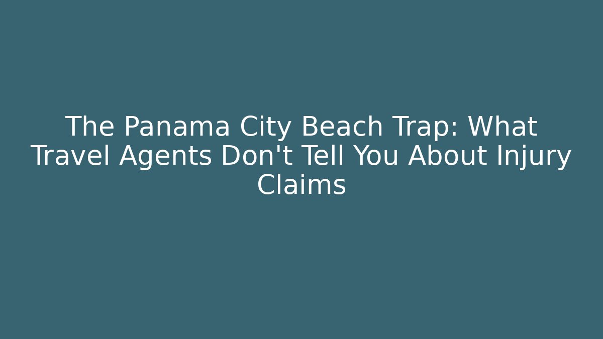 The Panama City Beach Trap: What Travel Agents Don't Tell You About Injury Claims