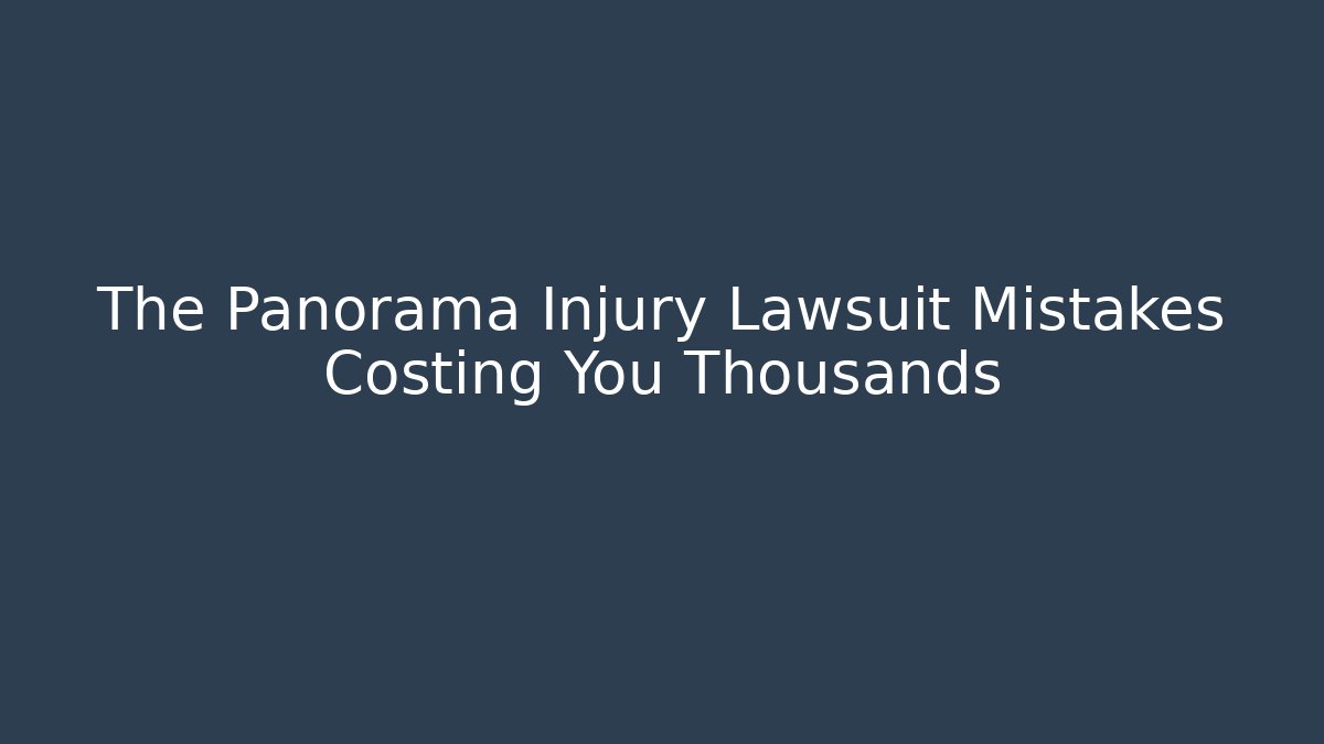 The Panorama Injury Lawsuit Mistakes Costing You Thousands
