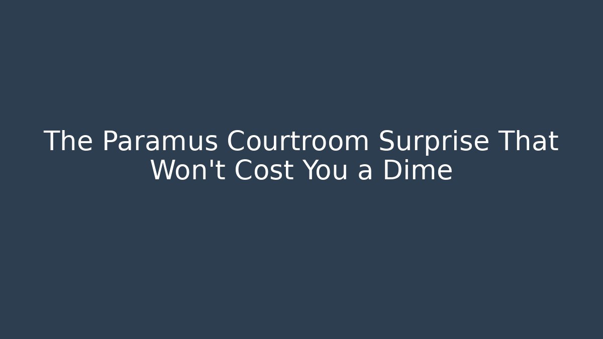 The Paramus Courtroom Surprise That Won't Cost You a Dime