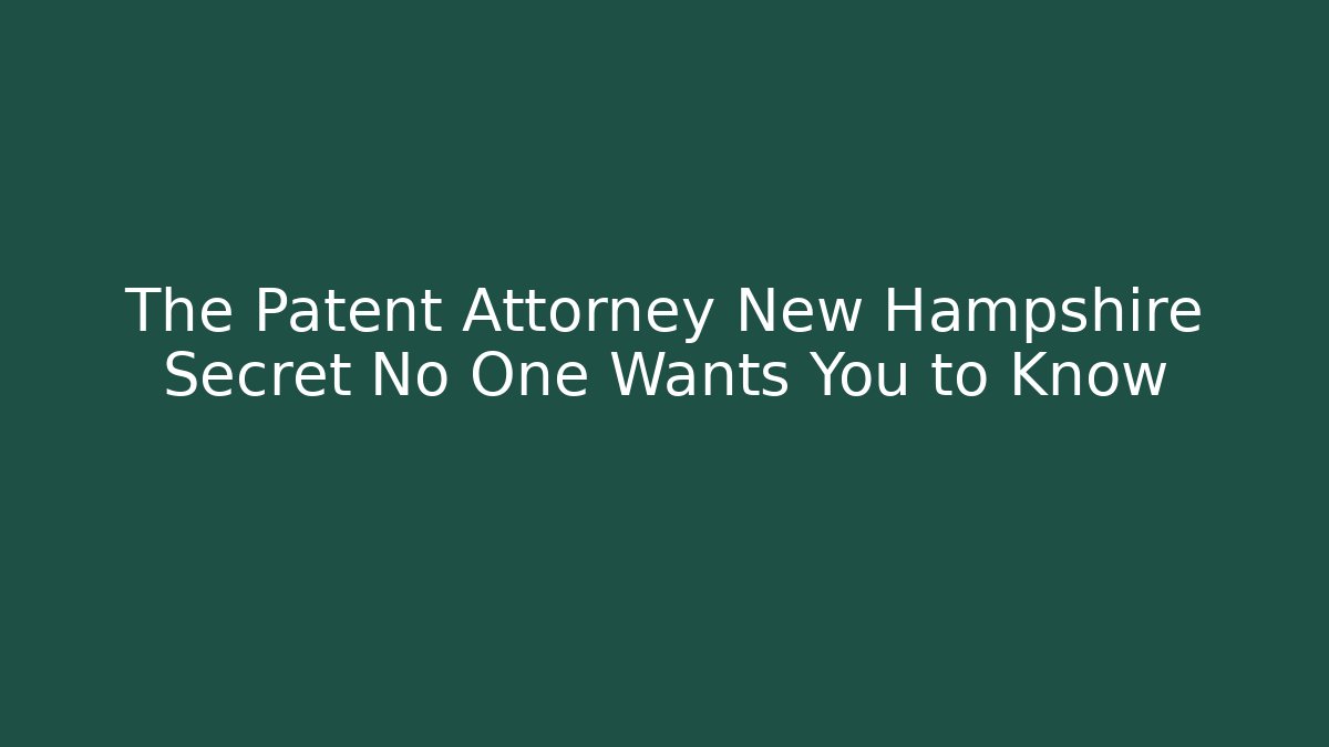 The Patent Attorney New Hampshire Secret No One Wants You to Know