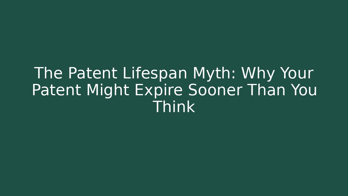 The Patent Lifespan Myth: Why Your Patent Might Expire Sooner Than You Think