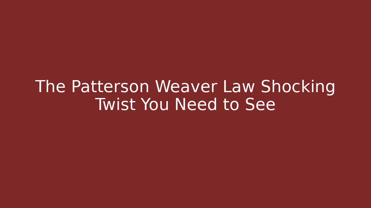 The Patterson Weaver Law Shocking Twist You Need to See