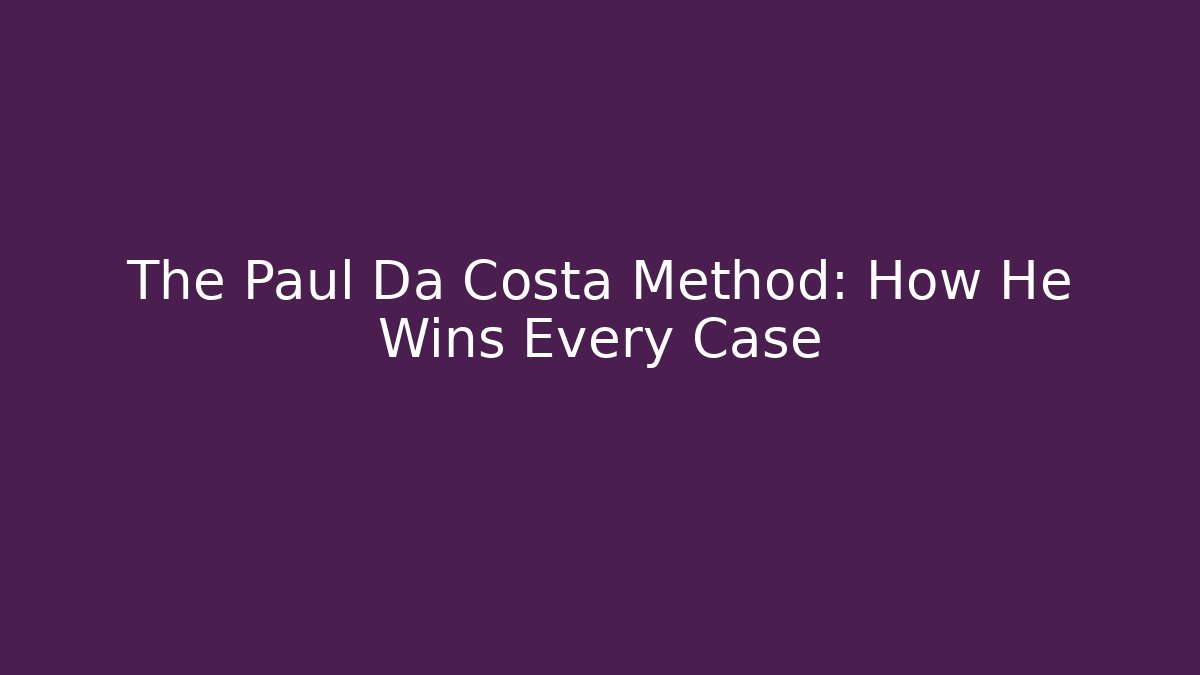 The Paul Da Costa Method: How He Wins Every Case - WealthxGroup