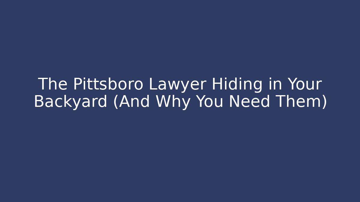 The Pittsboro Lawyer Hiding in Your Backyard (And Why You Need Them)