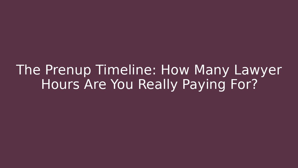 The Prenup Timeline: How Many Lawyer Hours Are You Really Paying For? - WealthxGroup