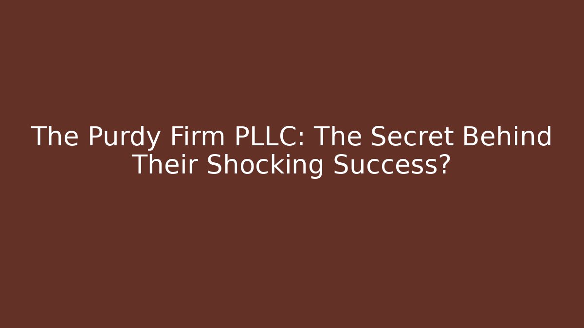 The Purdy Firm PLLC: The Secret Behind Their Shocking Success?