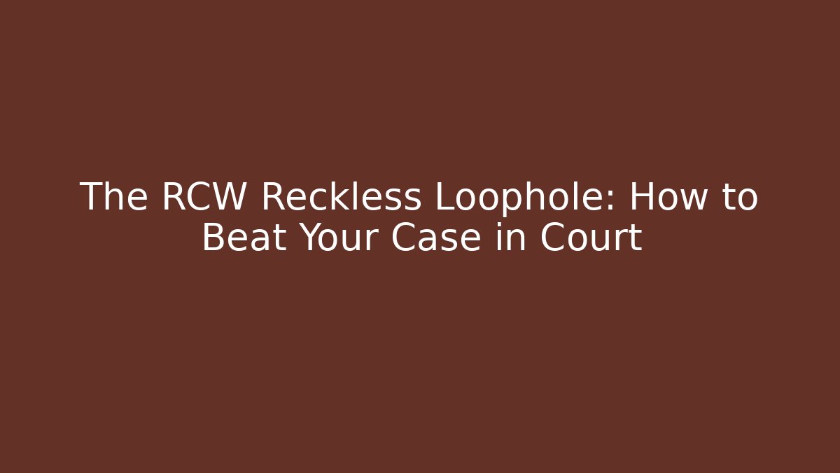 The RCW Reckless Loophole: How to Beat Your Case in Court