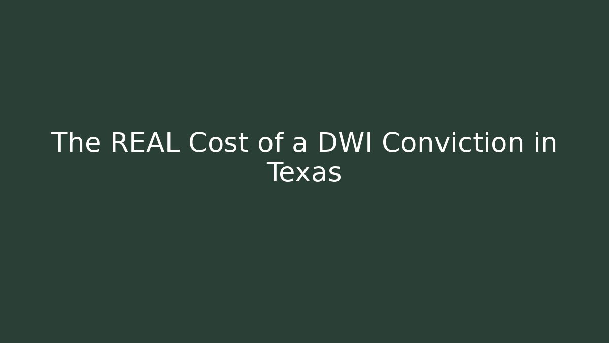 The REAL Cost of a DWI Conviction in Texas