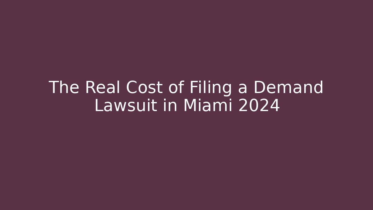 The Real Cost of Filing a Demand Lawsuit in Miami 2024