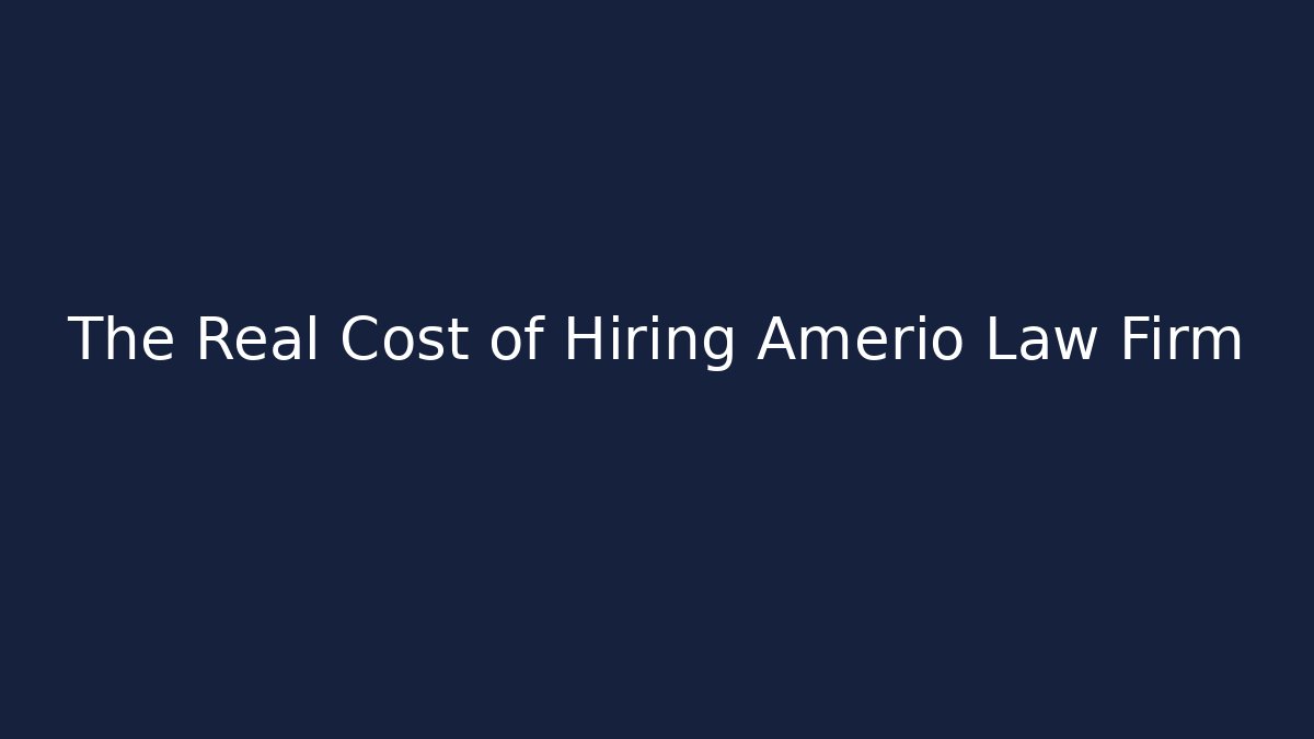The Real Cost of Hiring Amerio Law Firm
