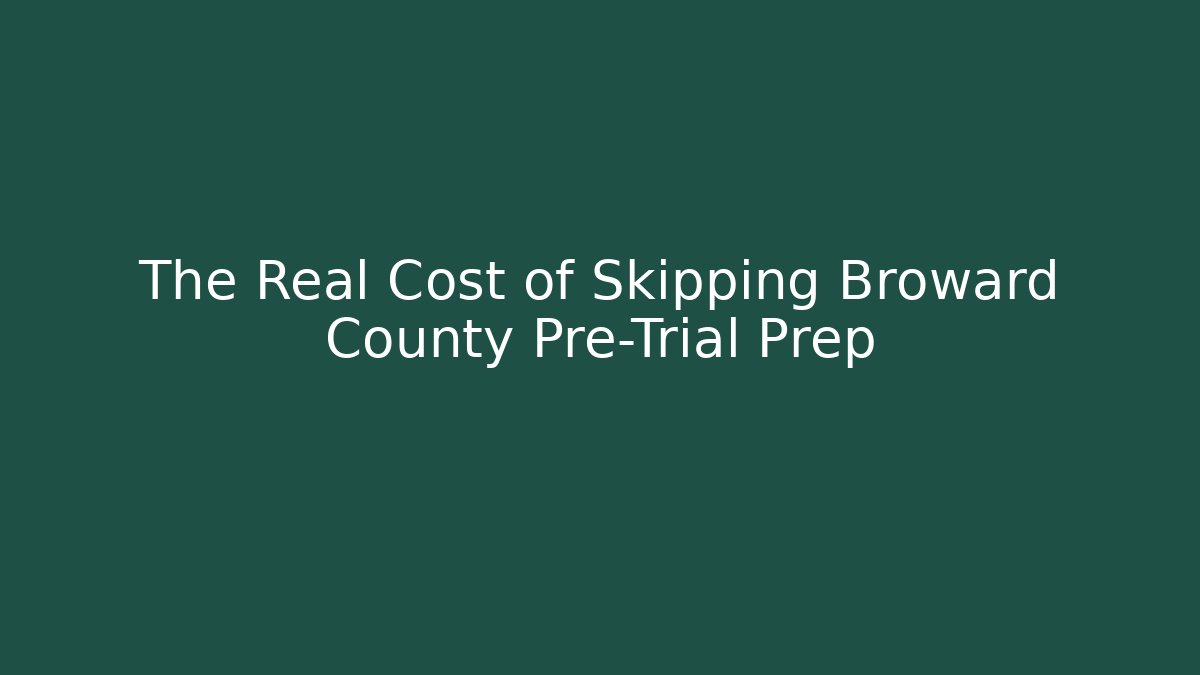 The Real Cost of Skipping Broward County Pre-Trial Prep - WealthxGroup
