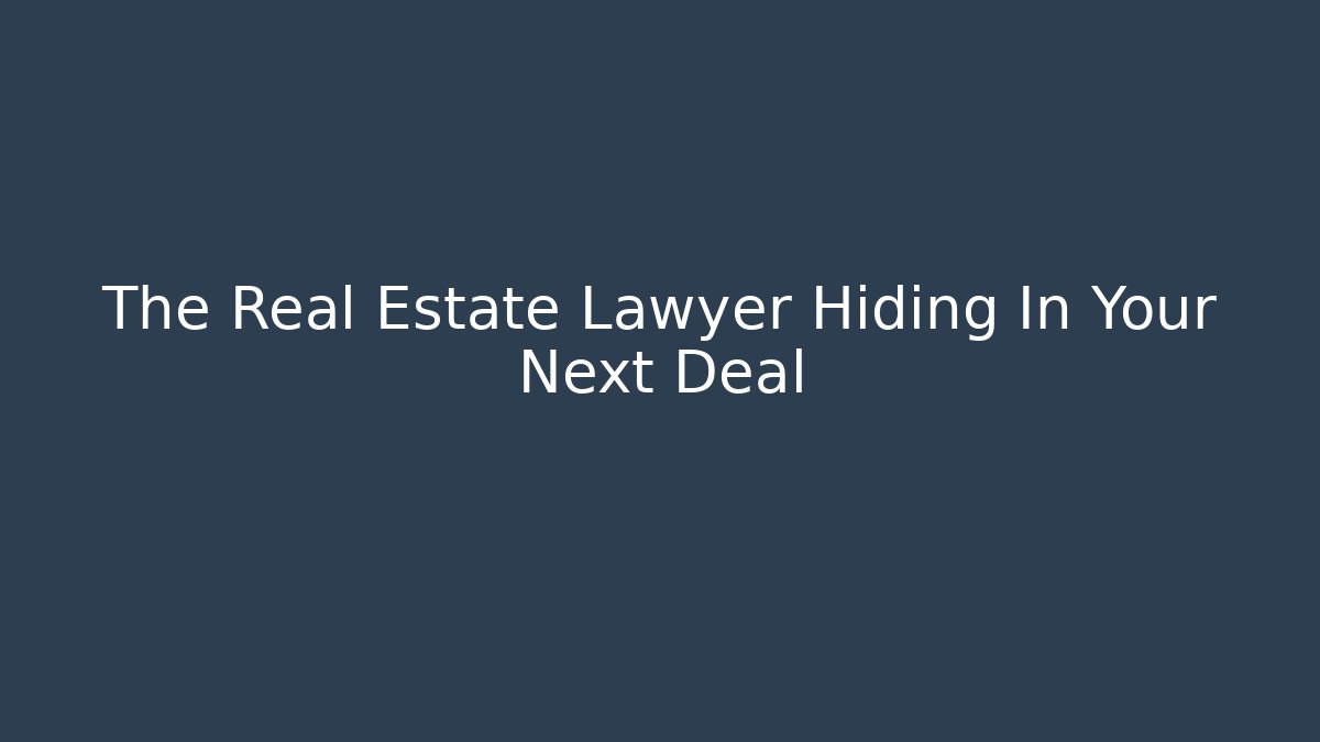 The Real Estate Lawyer Hiding In Your Next Deal