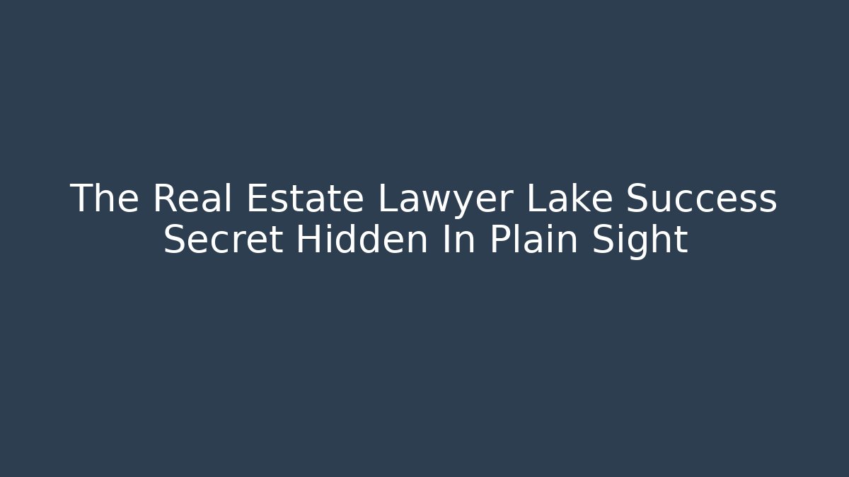 The Real Estate Lawyer Lake Success Secret Hidden In Plain Sight