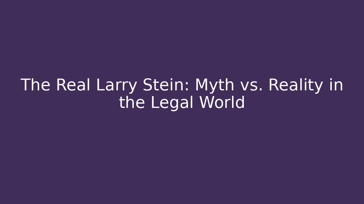 The Real Larry Stein: Myth vs. Reality in the Legal World