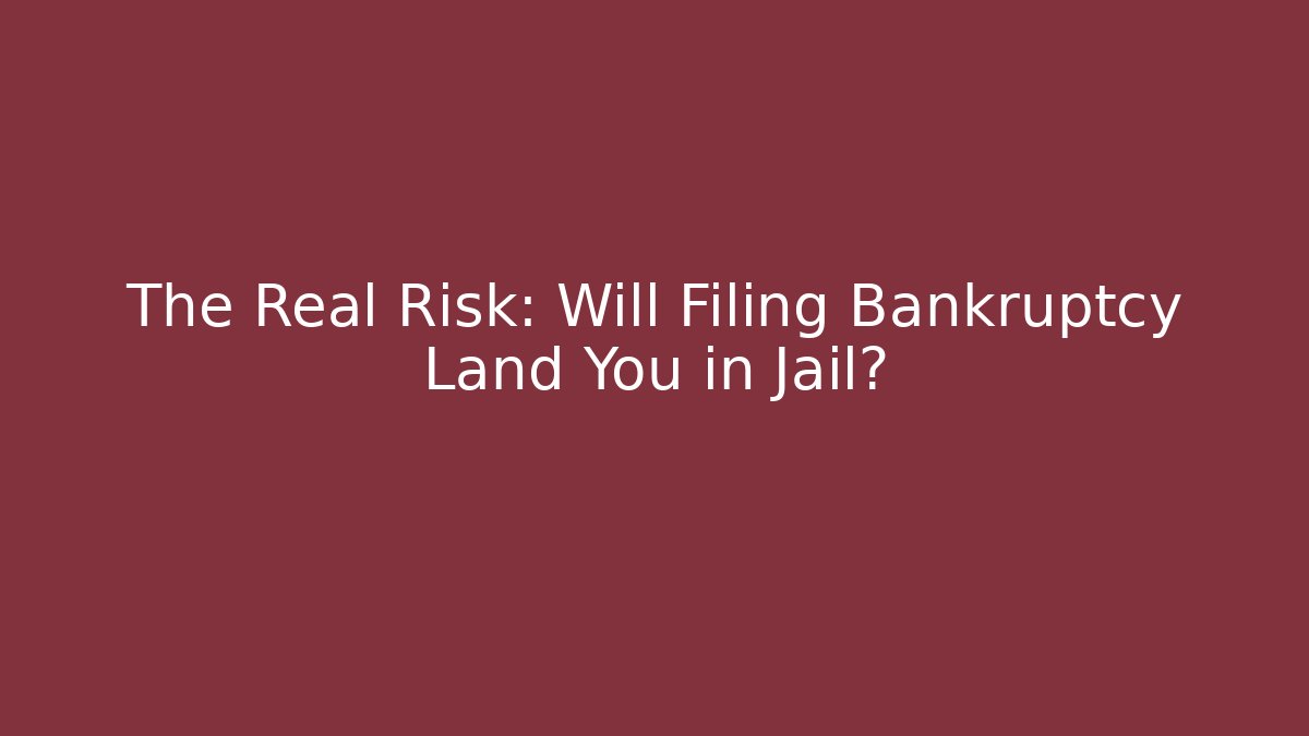 The Real Risk: Will Filing Bankruptcy Land You in Jail?