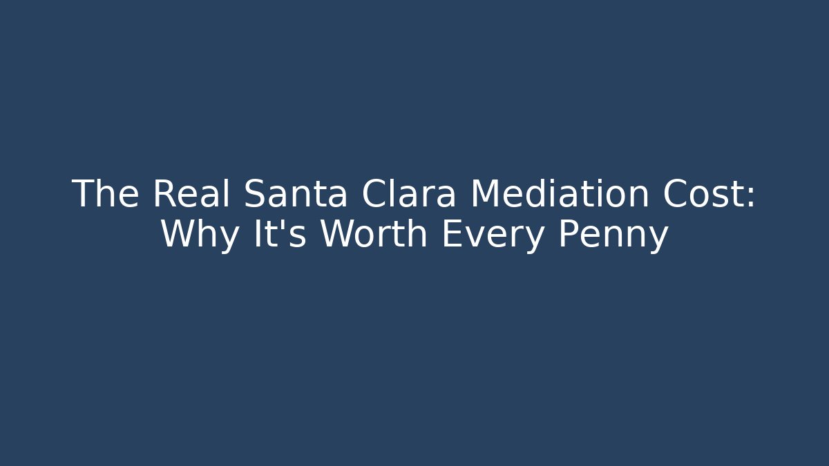 The Real Santa Clara Mediation Cost: Why It’s Worth Every Penny - WealthxGroup