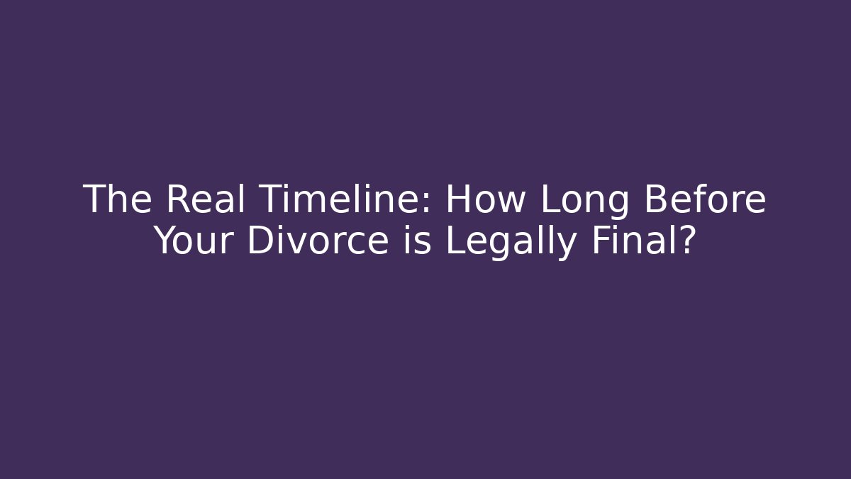 The Real Timeline: How Long Before Your Divorce is Legally Final? - WealthxGroup