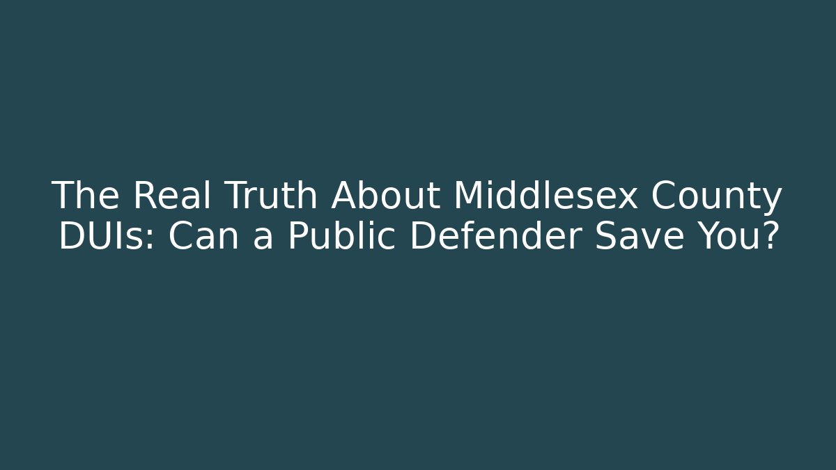 The Real Truth About Middlesex County DUIs: Can a Public Defender Save You?