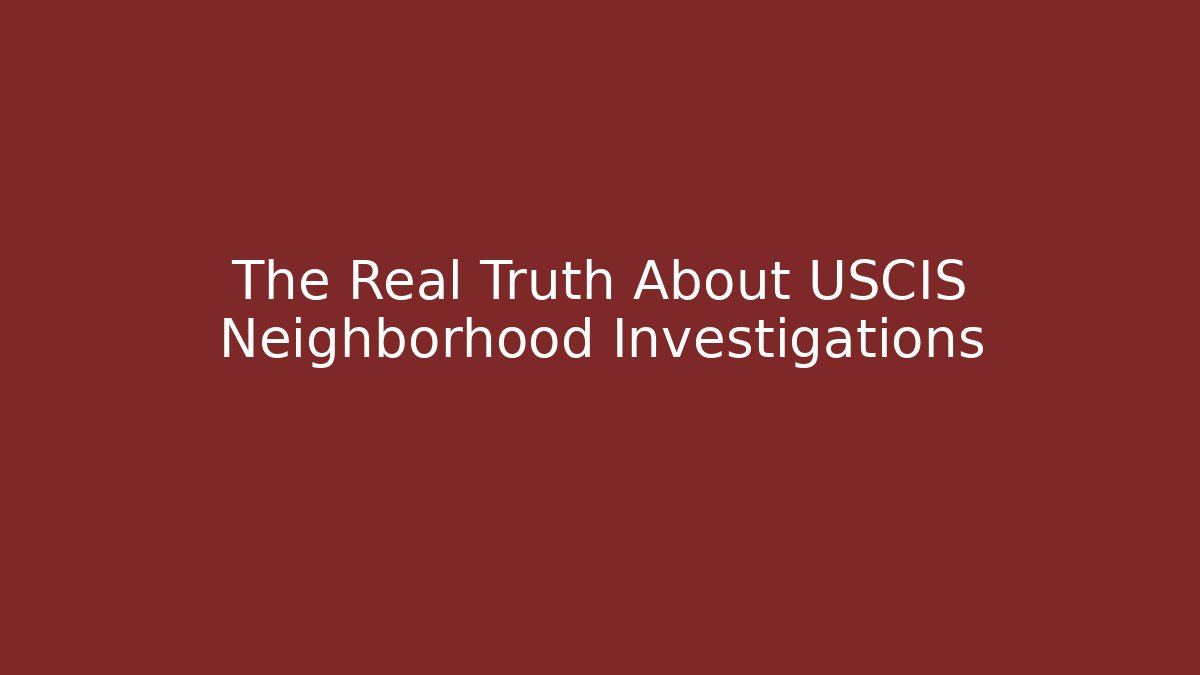 The Real Truth About USCIS Neighborhood Investigations