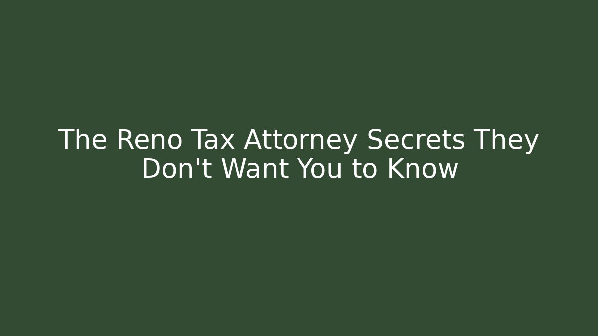 The Reno Tax Attorney Secrets They Don’t Want You to Know