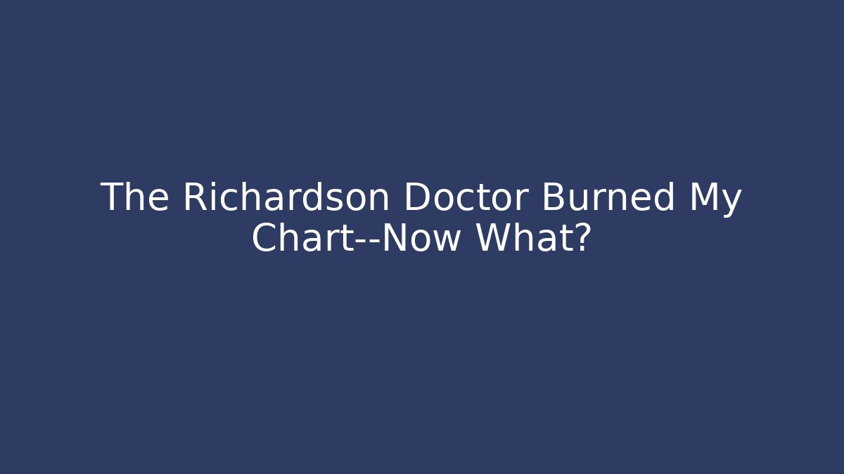 The Richardson Doctor Burned My Chart—Now What? - WealthxGroup