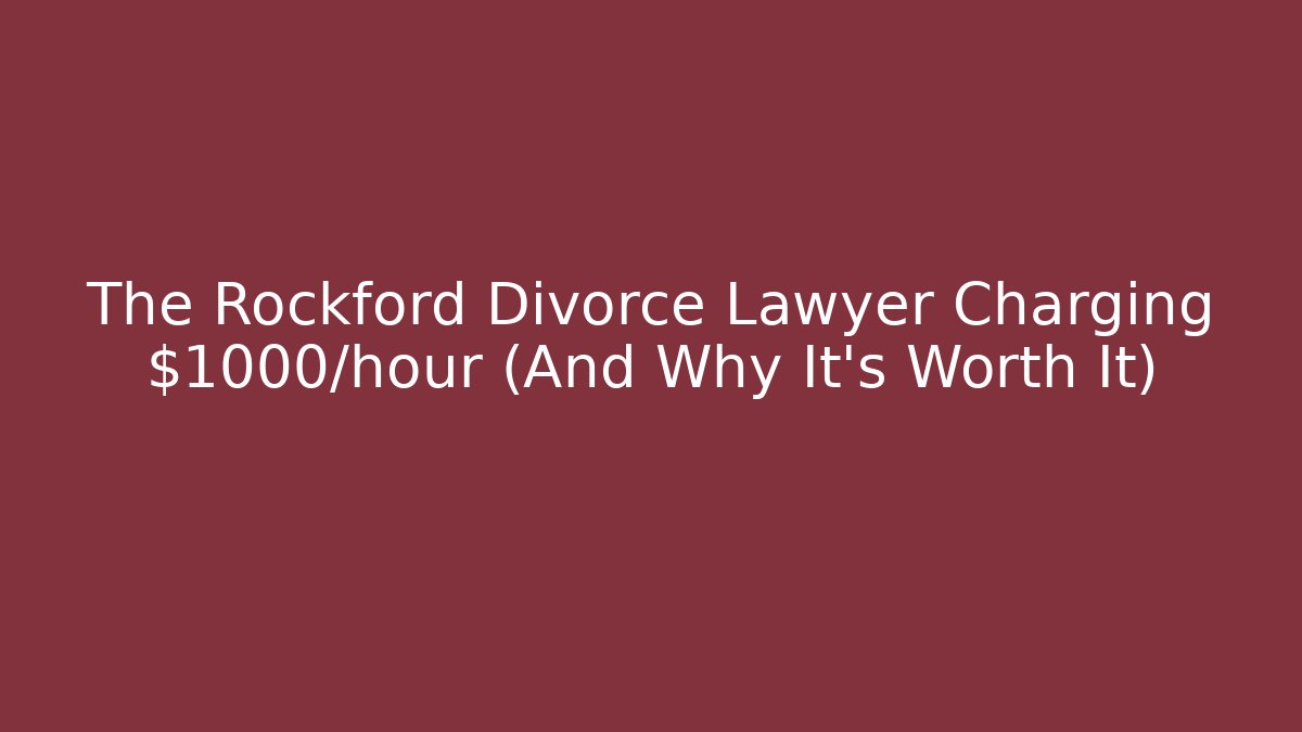 The Rockford Divorce Lawyer Charging $1000/hour (And Why It's Worth It)