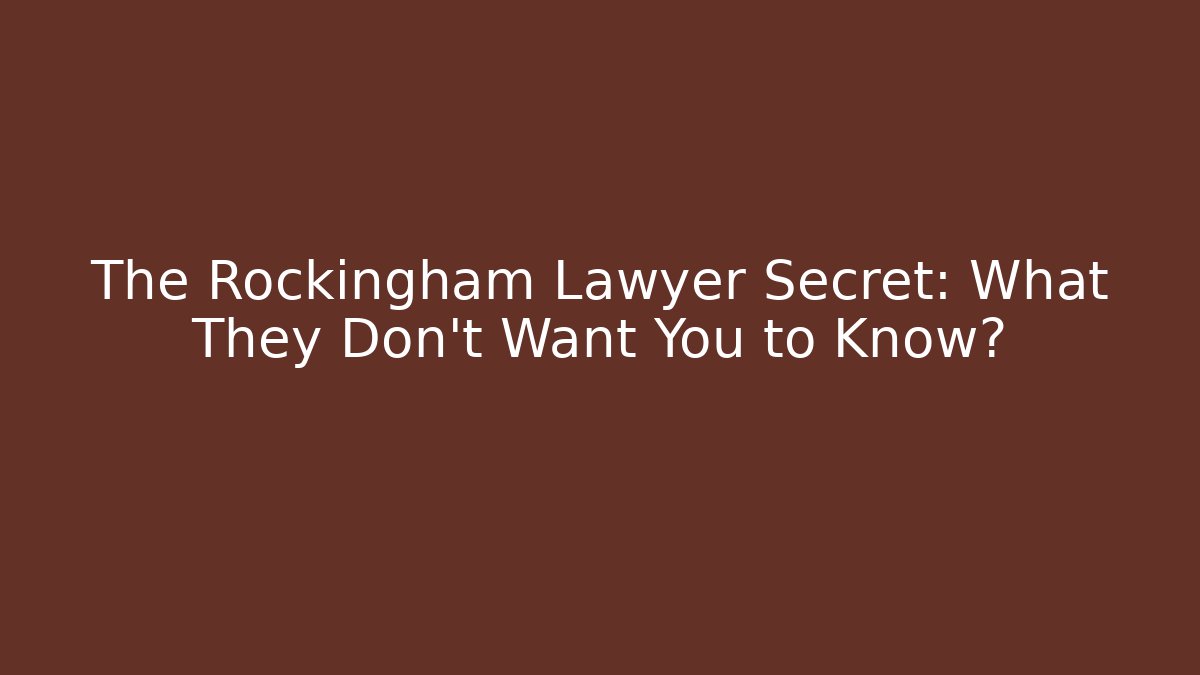 The Rockingham Lawyer Secret: What They Don't Want You to Know?
