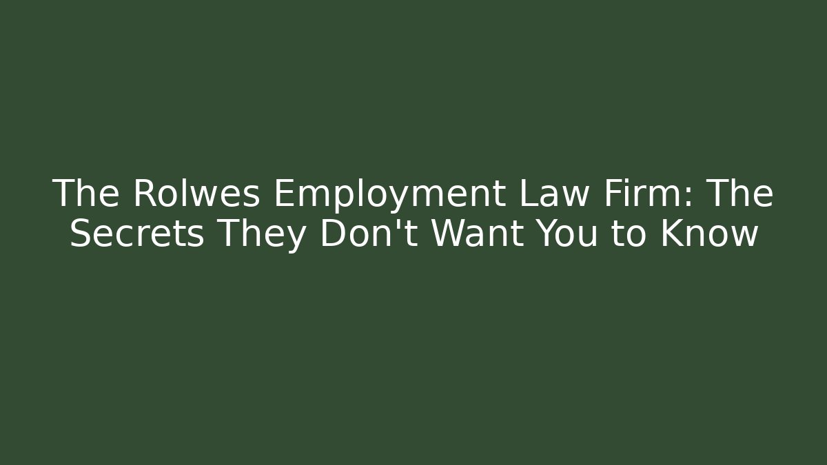 The Rolwes Employment Law Firm: The Secrets They Don’t Want You to Know
