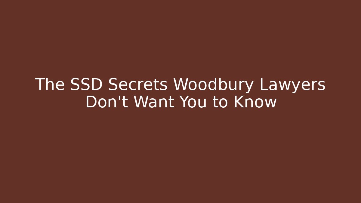 The SSD Secrets Woodbury Lawyers Don't Want You to Know