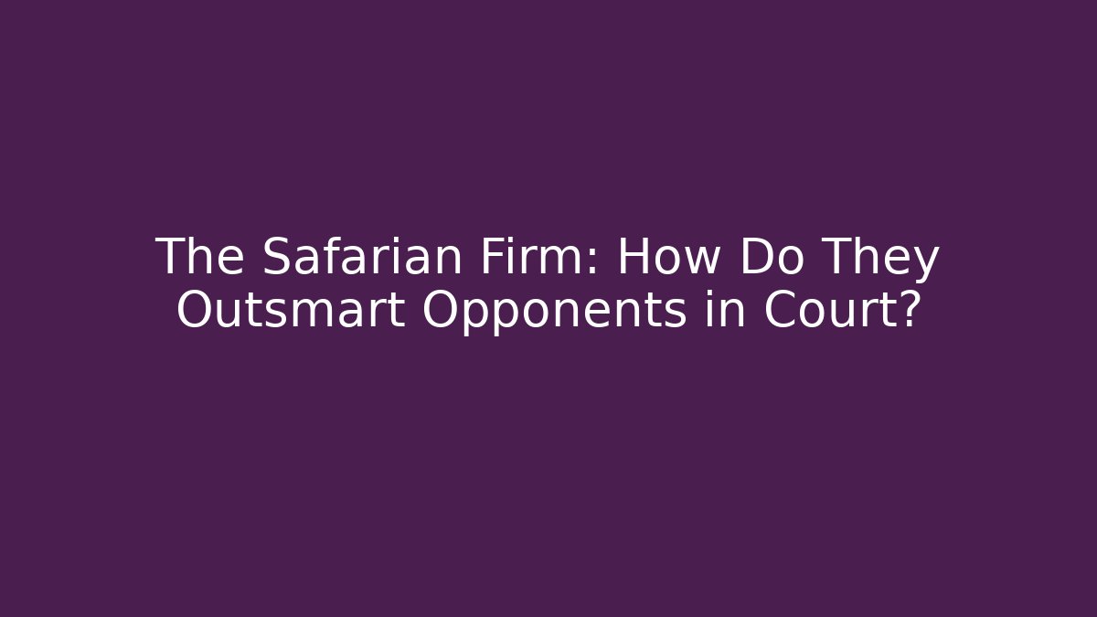 The Safarian Firm: How Do They Outsmart Opponents in Court?