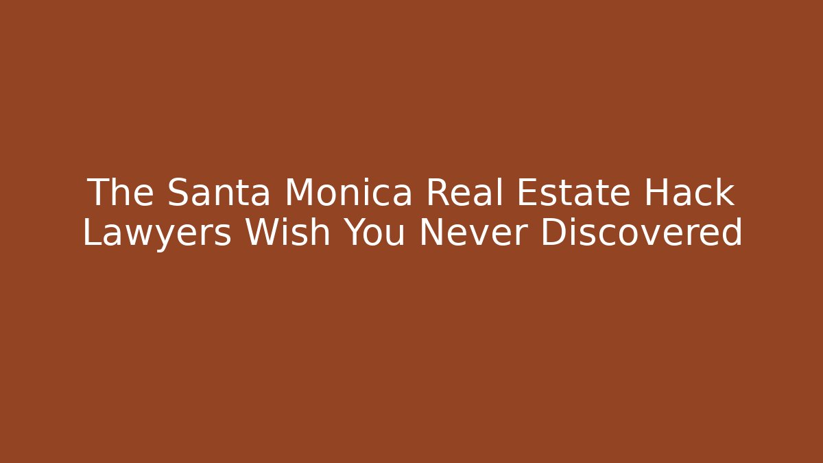 The Santa Monica Real Estate Hack Lawyers Wish You Never Discovered