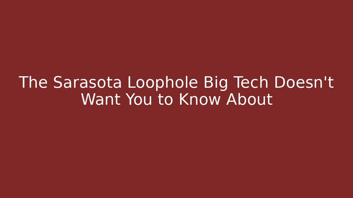 The Sarasota Loophole Big Tech Doesn't Want You to Know About