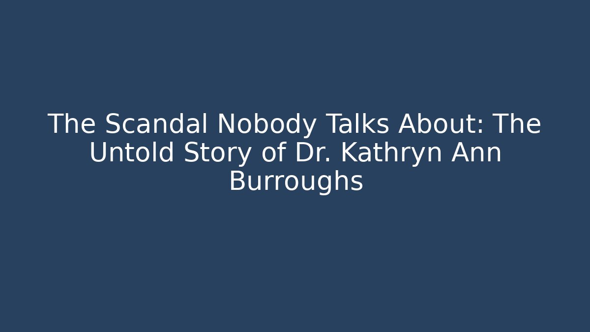 The Scandal Nobody Talks About: The Untold Story of Dr. Kathryn Ann Burroughs