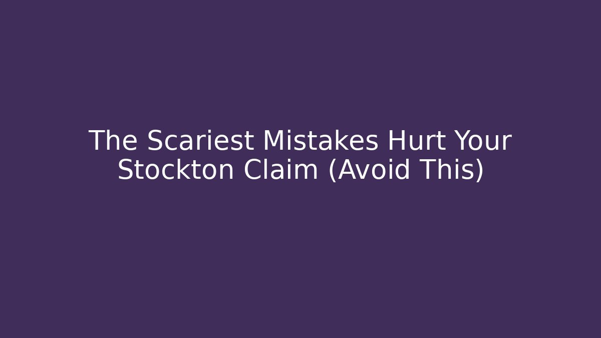 The Scariest Mistakes Hurt Your Stockton Claim (Avoid This)