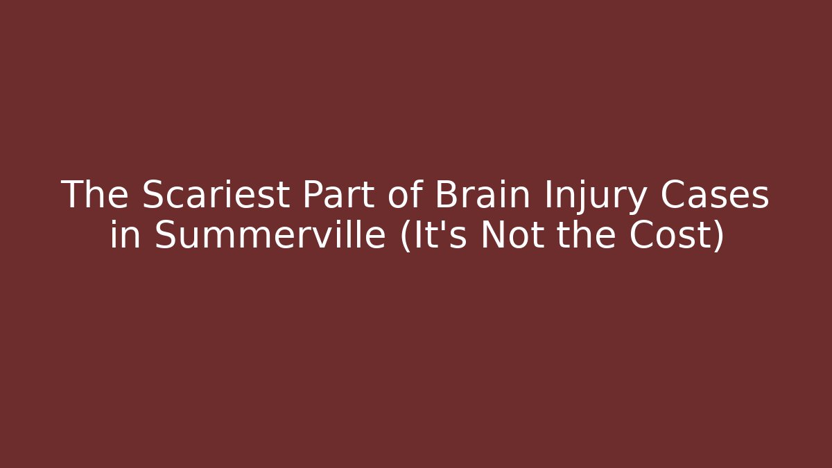 The Scariest Part of Brain Injury Cases in Summerville (It’s Not the Cost)
