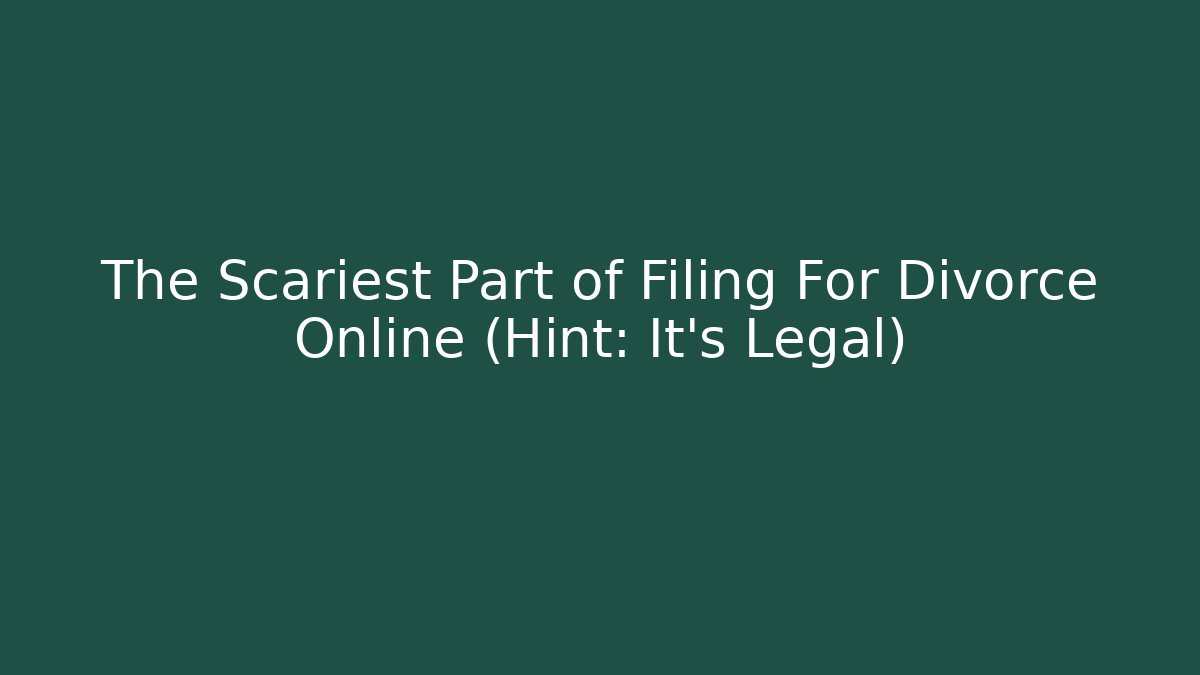 The Scariest Part of Filing For Divorce Online (Hint: It’s Legal)