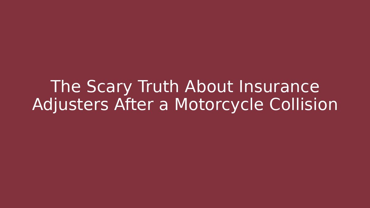 The Scary Truth About Insurance Adjusters After a Motorcycle Collision
