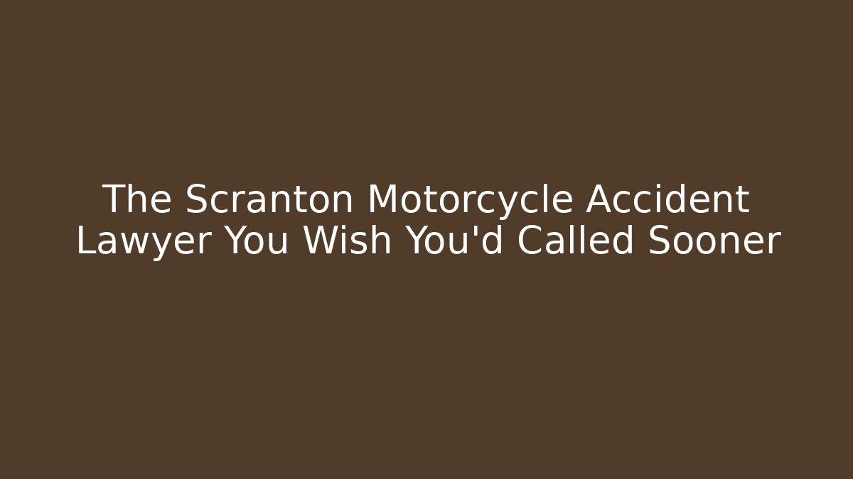 The Scranton Motorcycle Accident Lawyer You Wish You'd Called Sooner
