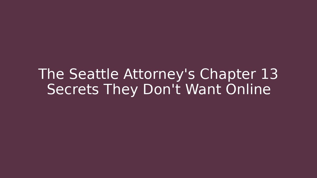 The Seattle Attorney's Chapter 13 Secrets They Don't Want Online