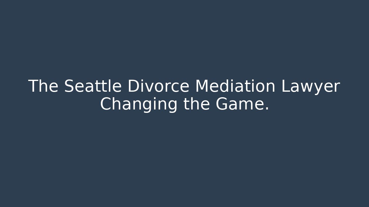 The Seattle Divorce Mediation Lawyer Changing the Game. - WealthxGroup