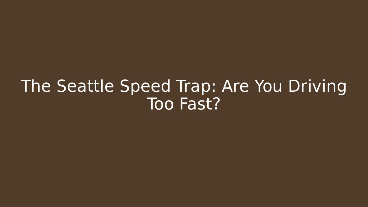 The Seattle Speed Trap: Are You Driving Too Fast?