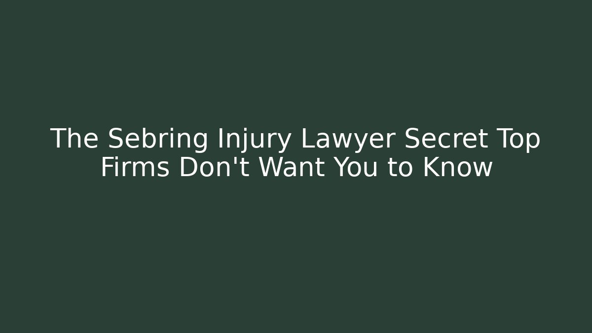 The Sebring Injury Lawyer Secret Top Firms Don’t Want You to Know