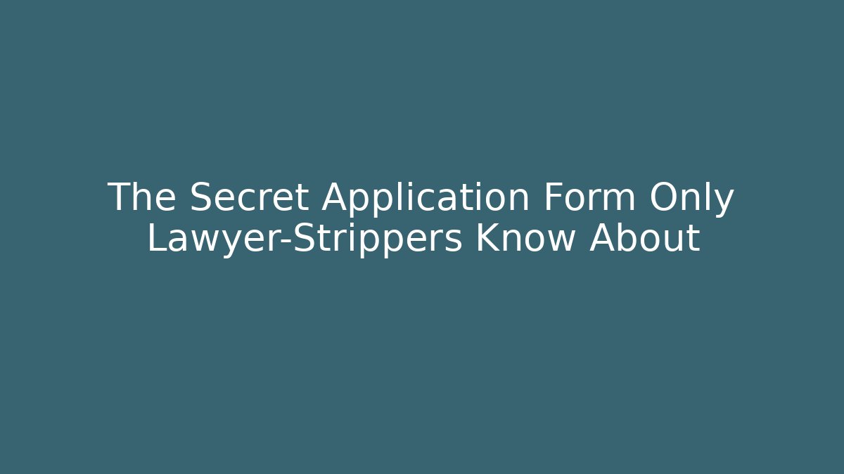 The Secret Application Form Only Lawyer-Strippers Know About