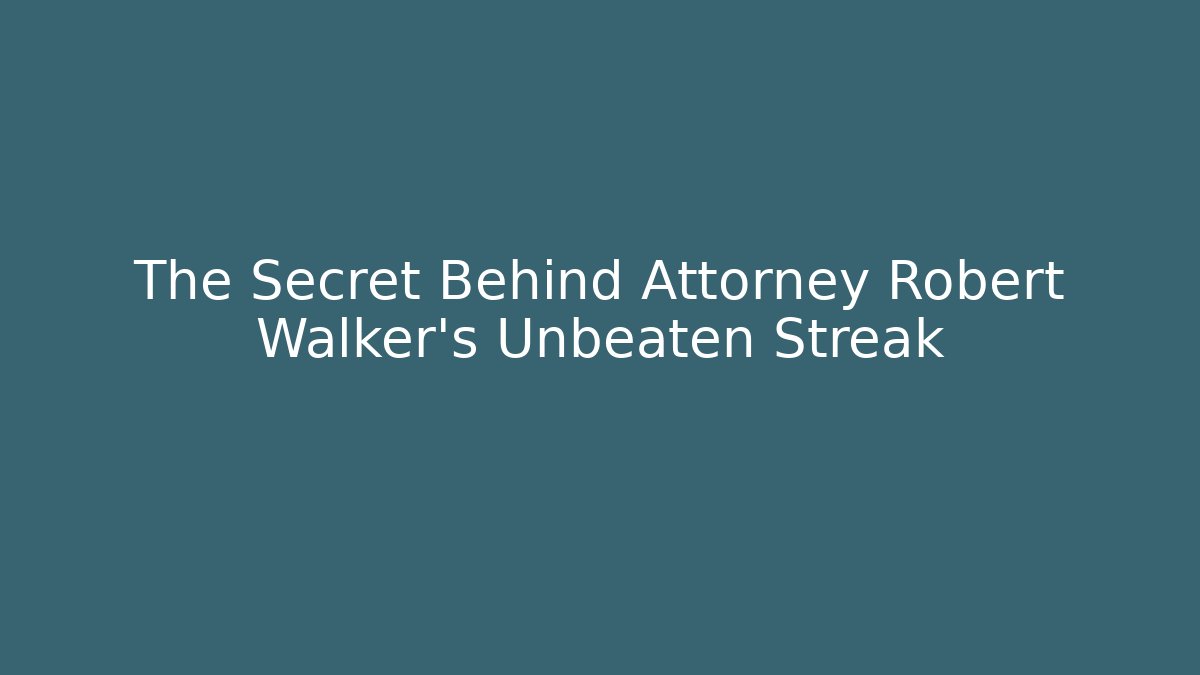 The Secret Behind Attorney Robert Walker's Unbeaten Streak
