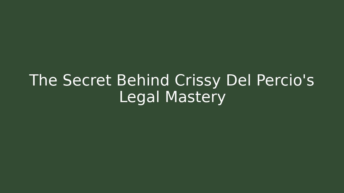 The Secret Behind Crissy Del Percio's Legal Mastery