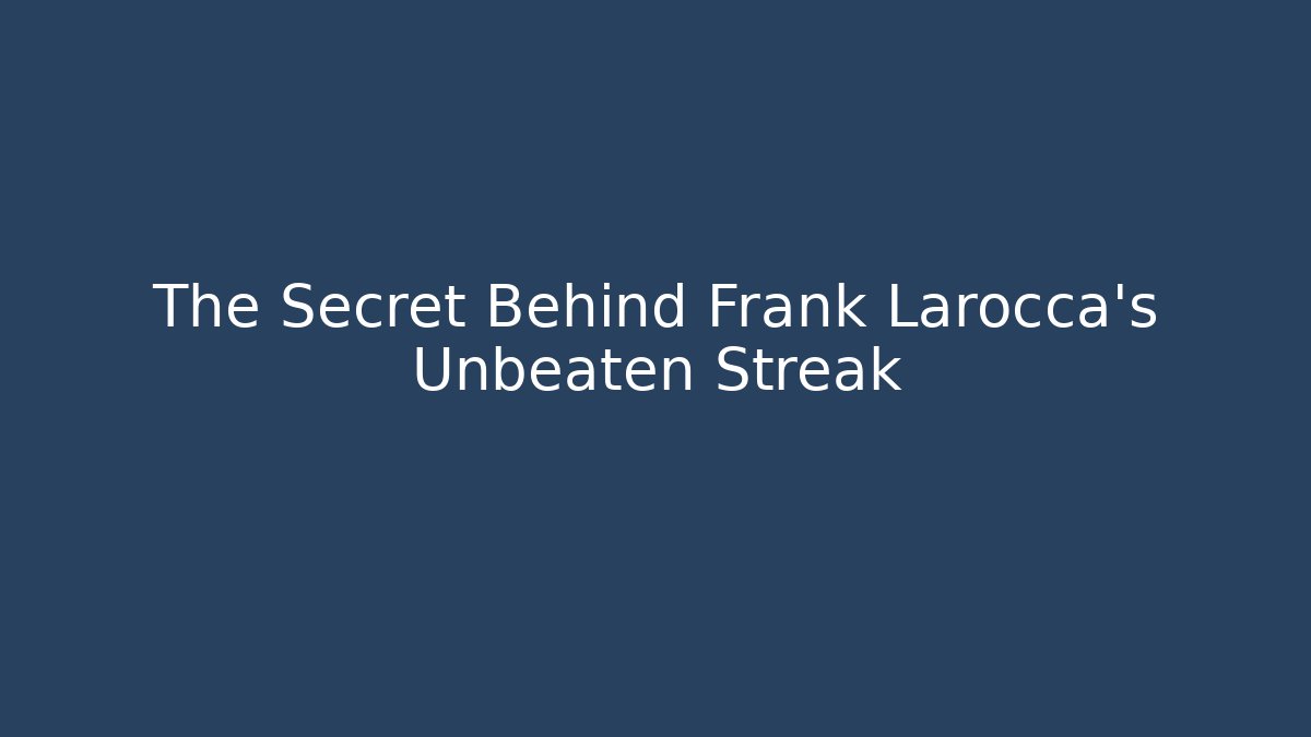 The Secret Behind Frank Larocca's Unbeaten Streak
