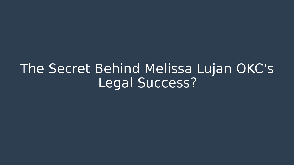 The Secret Behind Melissa Lujan OKC’s Legal Success?
